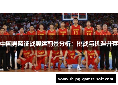 中国男篮征战奥运前景分析：挑战与机遇并存